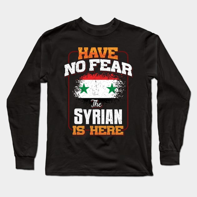 Syrian Flag  Have No Fear The Syrian Is Here - Gift for Syrian From Syria Long Sleeve T-Shirt by Country Flags